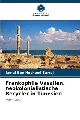 bokomslag Frankophile Vasallen, neokolonialistische Recycler in Tunesien