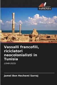 bokomslag Vassalli francofili, riciclatori neocolonialisti in Tunisia