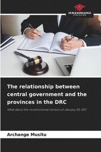 bokomslag The relationship between central government and the provinces in the DRC
