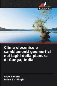 bokomslag Clima olocenico e cambiamenti geomorfici nei laghi della pianura di Ganga, India