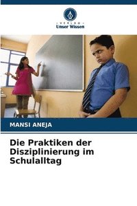 bokomslag Die Praktiken der Disziplinierung im Schulalltag