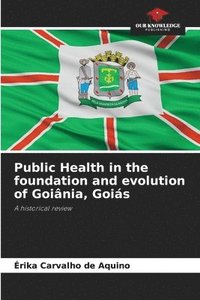 bokomslag Public Health in the foundation and evolution of Goinia, Gois