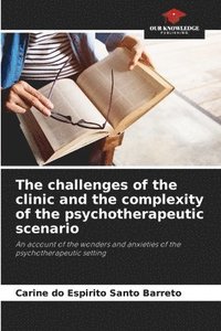 bokomslag The challenges of the clinic and the complexity of the psychotherapeutic scenario