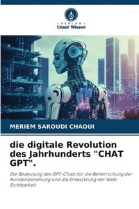 bokomslag Die digitale Revolution des Jahrhunderts &quot;CHAT GPT&quot;.