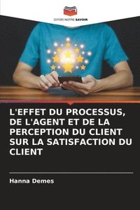 bokomslag L'Effet Du Processus, de l'Agent Et de la Perception Du Client Sur La Satisfaction Du Client