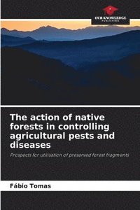 bokomslag The action of native forests in controlling agricultural pests and diseases