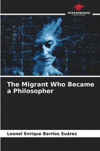 bokomslag The Migrant Who Became a Philosopher