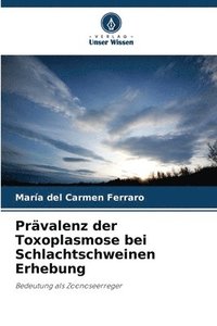 bokomslag Prvalenz der Toxoplasmose bei Schlachtschweinen Erhebung