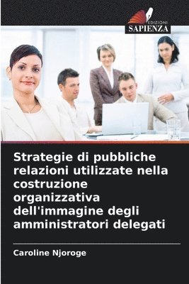 Strategie di pubbliche relazioni utilizzate nella costruzione organizzativa dell'immagine degli amministratori delegati 1