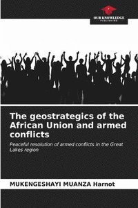 bokomslag The geostrategics of the African Union and armed conflicts