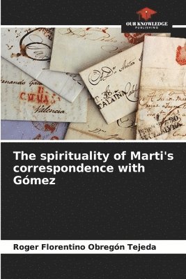 bokomslag The spirituality of Marti's correspondence with Gmez