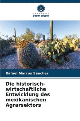 Die historisch-wirtschaftliche Entwicklung des mexikanischen Agrarsektors 1