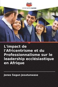 bokomslag L'impact de l'Africentrisme et du Professionnalisme sur le leadership ecclsiastique en Afrique
