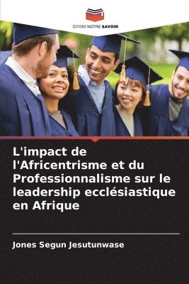 bokomslag L'impact de l'Africentrisme et du Professionnalisme sur le leadership ecclsiastique en Afrique