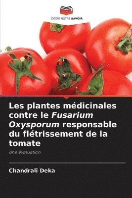 Chandrali Deka - Les plantes médicinales contre le Fusarium Oxysporum responsable du flétrissement de la tomate, Häftad