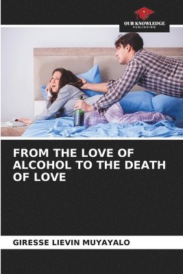 bokomslag From the Love of Alcohol to the Death of Love