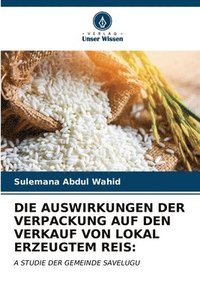 bokomslag Die Auswirkungen Der Verpackung Auf Den Verkauf Von Lokal Erzeugtem Reis