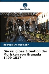 bokomslag Die religise Situation der Morisken von Granada 1499-1517