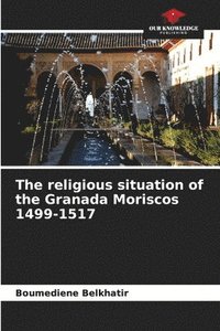 bokomslag The religious situation of the Granada Moriscos 1499-1517