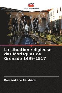 bokomslag La situation religieuse des Morisques de Grenade 1499-1517