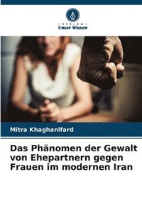 bokomslag Das Phnomen der Gewalt von Ehepartnern gegen Frauen im modernen Iran