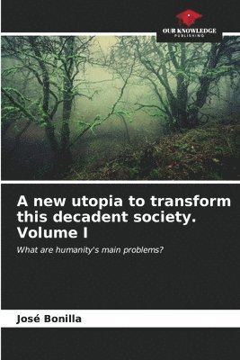 bokomslag A new utopia to transform this decadent society. Volume I