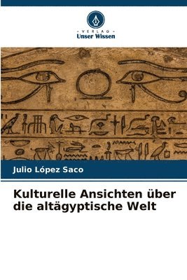 bokomslag Kulturelle Ansichten ber die altgyptische Welt