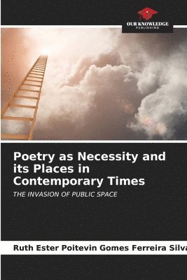 Poetry as Necessity and its Places in Contemporary Times 1