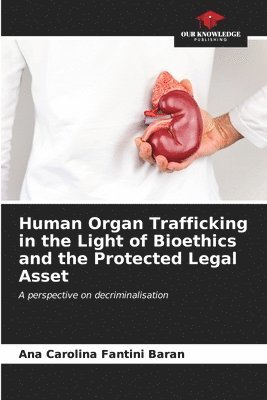 bokomslag Human Organ Trafficking in the Light of Bioethics and the Protected Legal Asset