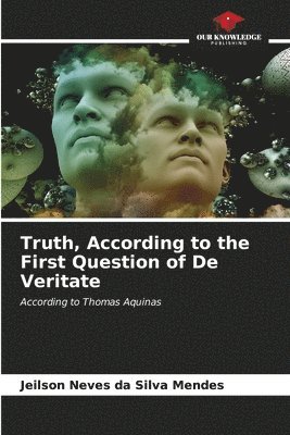 Truth, According to the First Question of De Veritate 1