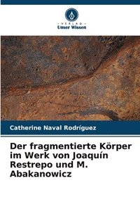 bokomslag Der fragmentierte Krper im Werk von Joaqun Restrepo und M. Abakanowicz