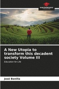 bokomslag A New Utopia to transform this decadent society Volume III