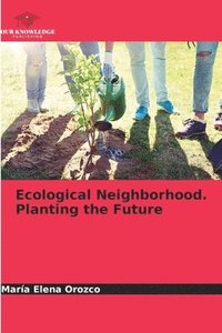 bokomslag Ecological Neighborhood. Planting the Future