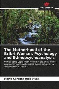 bokomslag The Motherhood of the Bribri Woman. Psychology and Ethnopsychoanalysis