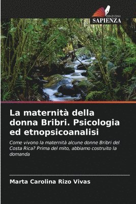 bokomslag La maternit della donna Bribri. Psicologia ed etnopsicoanalisi