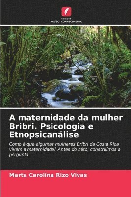 bokomslag A maternidade da mulher Bribri. Psicologia e Etnopsicanlise