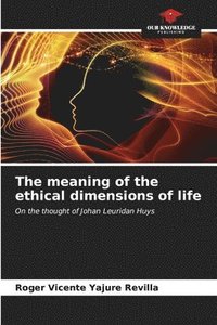 bokomslag The meaning of the ethical dimensions of life