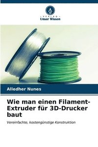 bokomslag Wie man einen Filament-Extruder fr 3D-Drucker baut