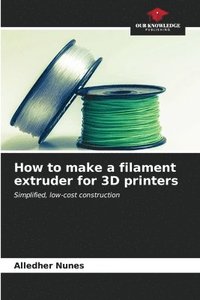bokomslag How to make a filament extruder for 3D printers