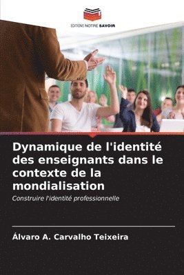 Álvaro A. Carvalho Teixeira - Dynamique de l'identité des enseignants dans le contexte de la mondialisation, Häftad