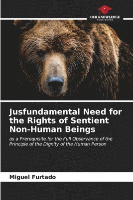 Jusfundamental Need for the Rights of Sentient Non-Human Beings 1