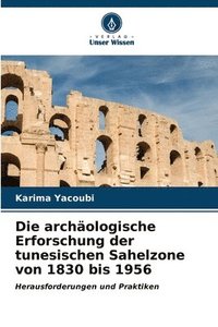 bokomslag Die archologische Erforschung der tunesischen Sahelzone von 1830 bis 1956