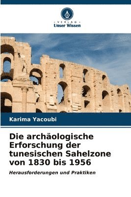 Die archologische Erforschung der tunesischen Sahelzone von 1830 bis 1956 1