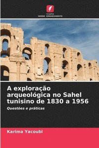bokomslag A explorao arqueolgica no Sahel tunisino de 1830 a 1956
