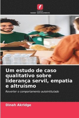 bokomslag Um estudo de caso qualitativo sobre liderana servil, empatia e altrusmo