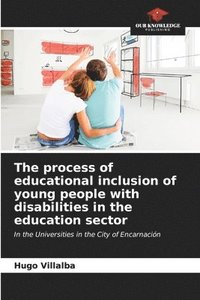 bokomslag The process of educational inclusion of young people with disabilities in the education sector