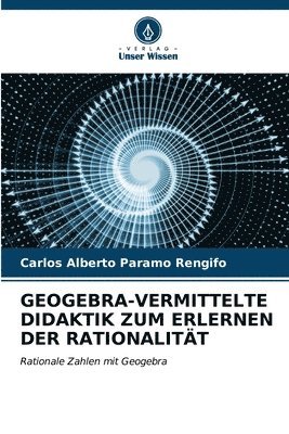 bokomslag Geogebra-Vermittelte Didaktik Zum Erlernen Der Rationalitt