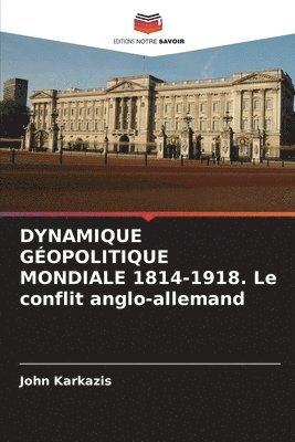 bokomslag DYNAMIQUE GOPOLITIQUE MONDIALE 1814-1918. Le conflit anglo-allemand