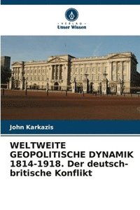 bokomslag WELTWEITE GEOPOLITISCHE DYNAMIK 1814-1918. Der deutsch-britische Konflikt