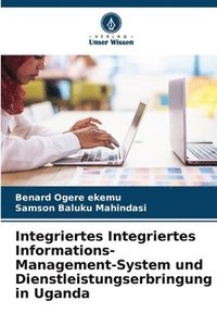 bokomslag Integriertes Integriertes Informations-Management-System und Dienstleistungserbringung in Uganda